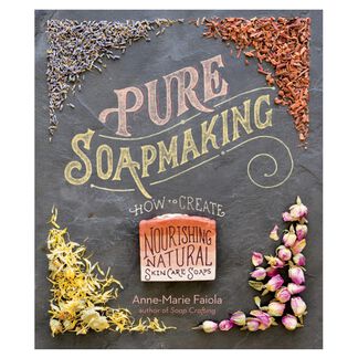 Pure Soapmaking: How to Create Nourishing, Natural Skin Care Soaps